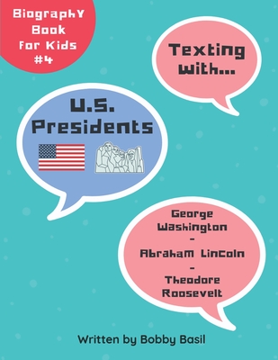Texting with U.S. Presidents: George Washington, Abraham Lincoln, and Theodore Roosevelt Biography Book for Kids - Bobby Basil