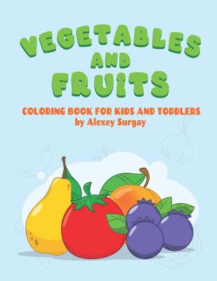 Vegetables and fruits. Coloring book for kids and toddlers: Early Learning coloring book for your kids and toddler - Alexey Surgay