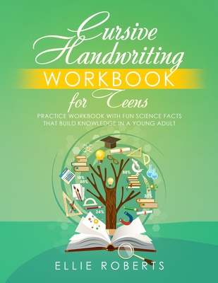 Cursive Handwriting Workbook for Teens: Practice Workbook with Fun Science Facts that Build Knowledge in a Young Adult - Ellie Roberts