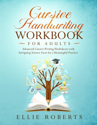 Cursive Handwriting Workbook for Adults: Advanced Cursive Writing Worksheets with Intriguing Science Facts for a Meaningful Practice - Ellie Roberts