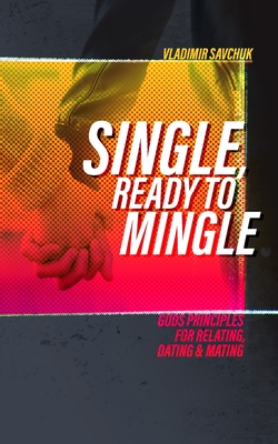 Single and Ready to Mingle: Gods principles for relating, dating & mating - Vladimir Savchuk