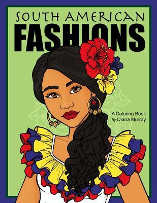 South American Fashions: A Fashion Coloring Book Featuring 26 Beautiful Women From South America - Diana Murray