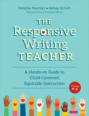 The Responsive Writing Teacher, Grades K-5: A Hands-On Guide to Child-Centered, Equitable Instruction - Melanie Meehan