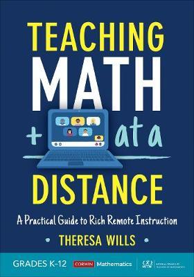 Teaching Math at a Distance, Grades K-12: A Practical Guide to Rich Remote Instruction - Theresa E. Wills