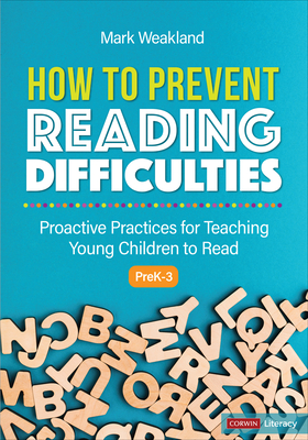 How to Prevent Reading Difficulties, Grades Prek-3: Proactive Practices for Teaching Young Children to Read - Mark Weakland