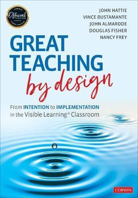 Great Teaching by Design: From Intention to Implementation in the Visible Learning Classroom - John Hattie