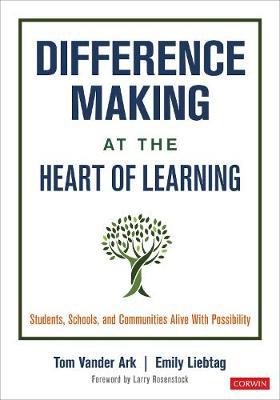 Difference Making at the Heart of Learning: Students, Schools, and Communities Alive with Possibility - Tom Vander Ark