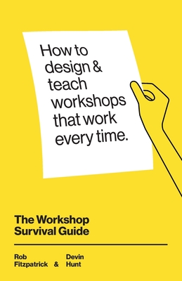 The Workshop Survival Guide: How to design and teach educational workshops that work every time - Devin Hunt