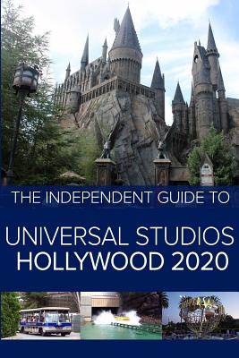 The Independent Guide to Universal Studios Hollywood 2020: A travel guide to California's popular theme park - G. Costa