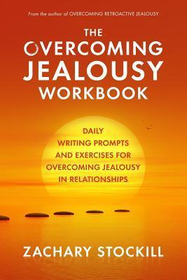 The Overcoming Jealousy Workbook: Daily Writing Prompts and Exercises for Overcoming Jealousy in Relationships - Zachary Stockill