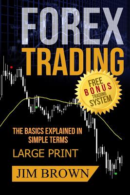 FOREX TRADING The Basics Explained in Simple Terms FREE BONUS TRADING SYSTEM: Forex, Forex for Beginners, Make Money Online, Currency Trading, Foreign - Jim Brown