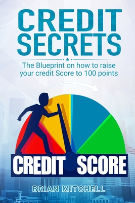 Credit Secrets: The Blueprint on how to raise your credit score to 100 points - Brian Mitchell