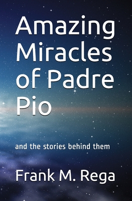 Amazing Miracles of Padre Pio: and the stories behind them - Frank M. Rega Sfo