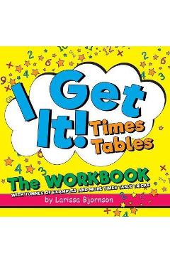 Poza produsului I Get It! Times Tables: The Workbook: With Tonnes of Examples And More Times Table Tricks - Larissa Bjornson