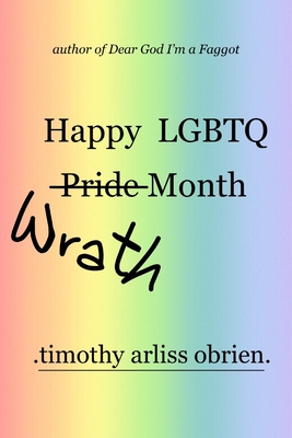 Happy LGBTQ Wrath Month - Timothy Arliss Obrien