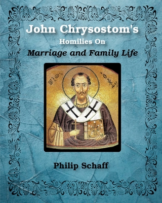 St. John Chrysostom's Homilies On Marriage and Family Life - St John Chrysostom