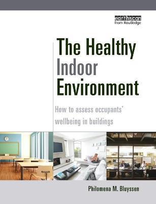 The Healthy Indoor Environment: How to Assess Occupants' Wellbeing in Buildings - Philomena M. Bluyssen