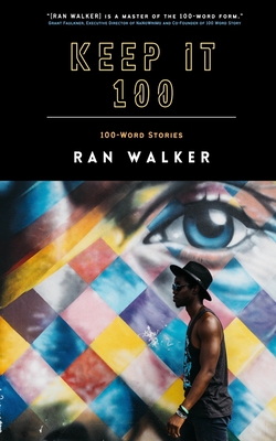 Keep It 100: 100-Word Stories - Ran Walker