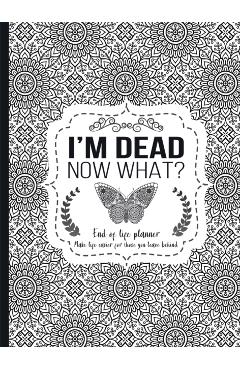 I'm Dead Now What?: End of life planner - Hardcover edition - Th Guides Press