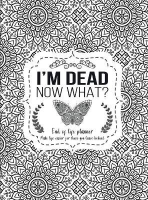 I'm Dead Now What?: End of life planner - Hardcover edition - Th Guides Press