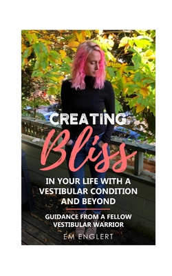Creating Bliss In Your Life With A Vestibular Condition and Beyond - Em Englert