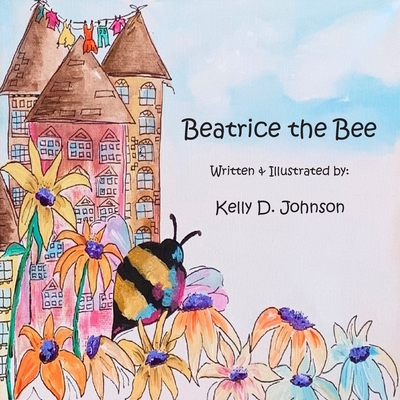 Beatrice the Bee - Kelly D. Johnson