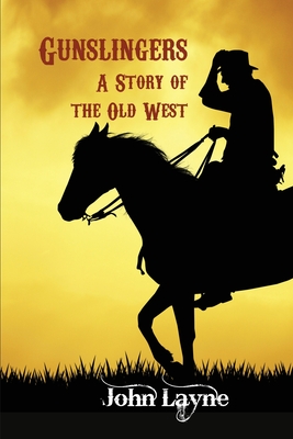 Gunslingers: A Story of the Old West - John Layne