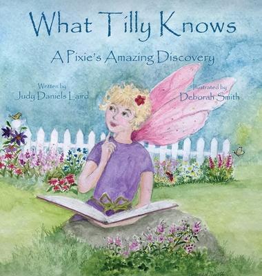 What Tilly Knows: A Pixie's Amazing Discovery: A Pixie's - Judy Daniels Laird