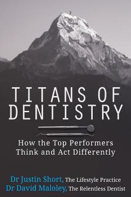 Titans of Dentistry: How the top performers think and act differently - David Maloley