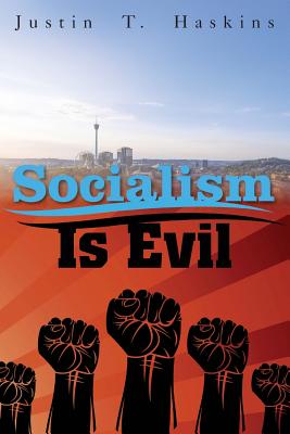 Socialism Is Evil: The Moral Case Against Marx's Radical Dream - Justin Haskins
