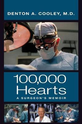 One Hundred Thousand Hearts: A Surgeon's Memoir - Denton A. Cooley