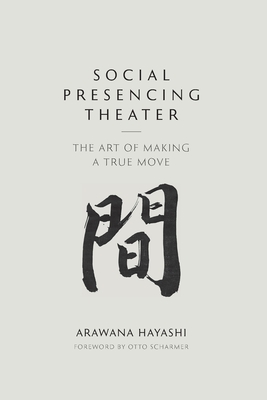 Social Presencing Theater: The Art of Making a True Move - Arawana Hayashi