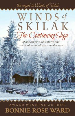 Winds of Skilak: The Continuing Saga of One Couple's Adventures and Survival in the Alaskan Wilderness - Bonnie Rose Ward