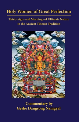 Holy Women of Great Perfection: Thirty Signs and Meanings of Ultimate Nature in the Ancient Tibet - Dangsong Namgyal