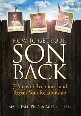 How to Get Your Son Back: 7 Steps to Reconnect and Repair Your Relationship - Kevin Fall