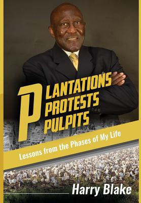 Plantations, Protests, Pulpits: Lessons from the Phases of My Life - Harry Blake