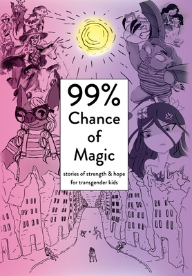 99% Chance of Magic: Stories of Strength and Hope for Transgender Kids - Amy Eleanor Heart