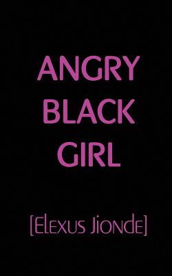 Angry Black Girl - Elexus Jionde