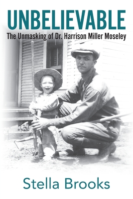 Unbelievable: The Unmasking of Dr. Harrison Miller Moseley - Stella Brooks