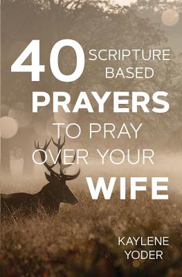 40 Scripture-based Prayers to Pray Over Your Wife - Kaylene Yoder