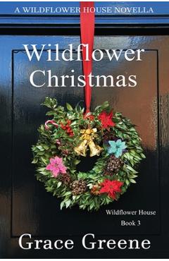 Coperta cărții 'Wildflower Christmas: The Wildflower House Series, Book 3 (A Novella) - Grace Greene'