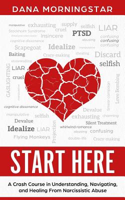 Start Here: A Crash Course in Understanding, Navigating, and Healing From Narcissistic Abuse - Dana Morningstar