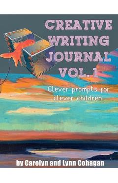 Coperta cărții 'Creative Writing Journal: Clever Prompts for Clever Children - Carolyn Cohagan'