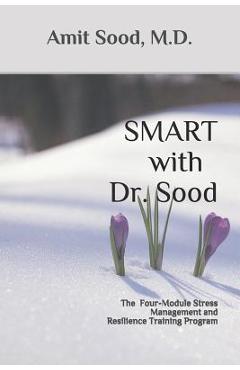 Coperta cărții 'SMART with Dr. Sood: The Four-Module Stress Management And Resilience Training Program - Amit Sood M. D.'