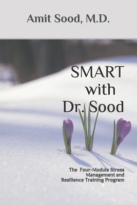SMART with Dr. Sood: The Four-Module Stress Management And Resilience Training Program - Amit Sood M. D.