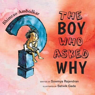 The Boy Who Asked Why: The Story of Bhimrao Ambedkar - Sowmya Rajendran