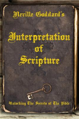 Neville Goddard's Interpretation of Scripture: Unlocking The Secrets of The Bible - David Allen