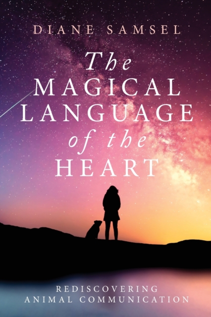 The Magical Language of the Heart: Rediscovering Animal Communication - Diane Samsel