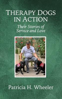 Therapy Dogs in Action: Their Stories of Service and Love - Phd Patricia H. Wheeler