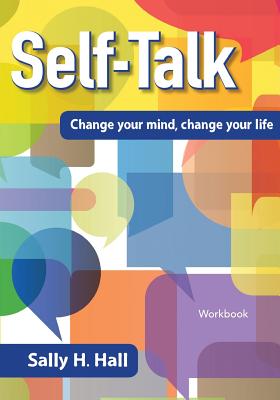 Self-Talk: Change your mind, change your life - Sally H. Hall